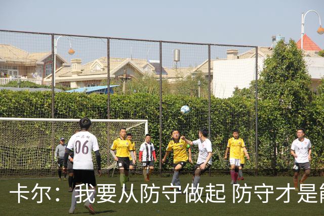 卡尔：我要从防守做起 防守才是能让我争取到出场时间的关键