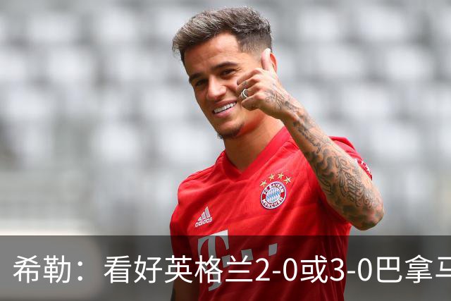 希勒：看好英格兰2-0或3-0巴拿马 凯恩错失机会后肯定想进球