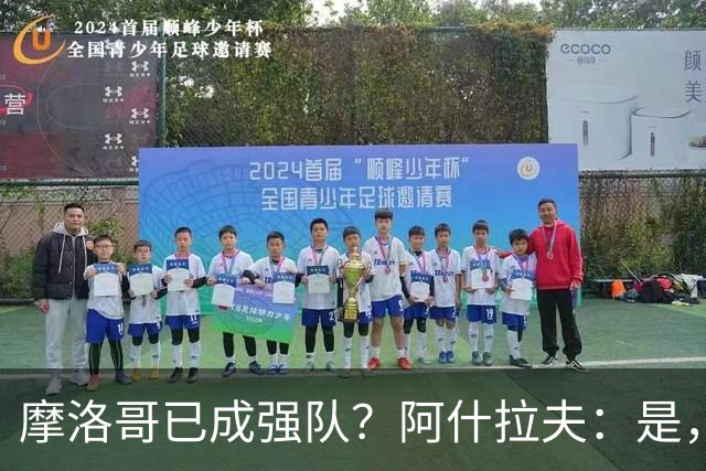 摩洛哥已成强队？阿什拉夫：是，很多人以为2022年我们只是运气好